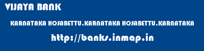 VIJAYA BANK  KARNATAKA HOSABETTU,KARNATAKA HOSABETTU,KARNATAKA   banks information 